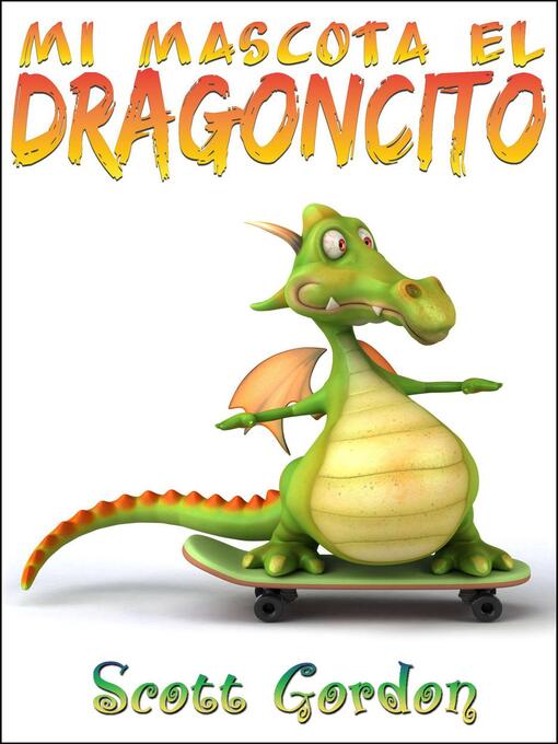 Title details for Mi Mascota El Dragoncito, #1 by Scott Gordon - Available